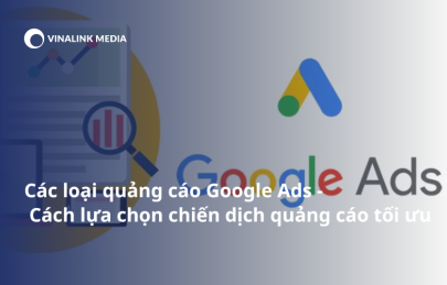 Các loại quảng cáo Google Ads? Cách lựa chọn chiến dịch quảng cáo hiệu quả